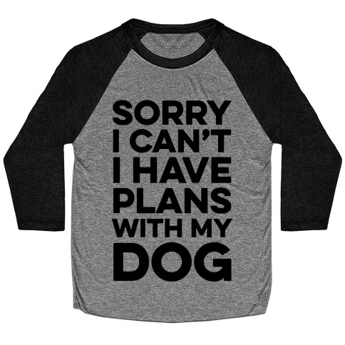 Sorry I Can't I Have Plans With My Dog Baseball Tee