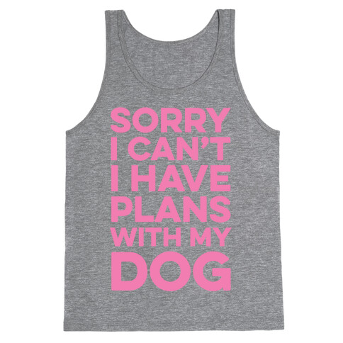 Sorry I Can't I Have Plans With My Dog Tank Top