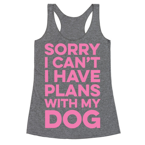 Sorry I Can't I Have Plans With My Dog Racerback Tank Top