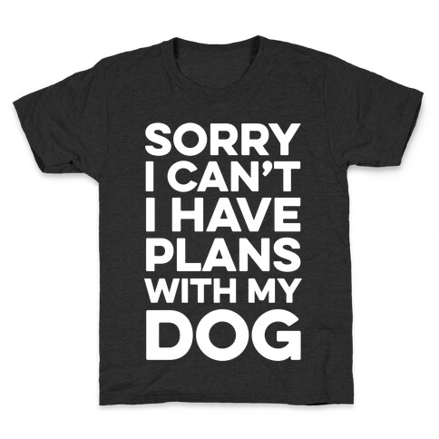 Sorry I Can't I Have Plans With My Dog Kids T-Shirt