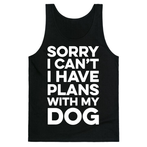 Sorry I Can't I Have Plans With My Dog Tank Top