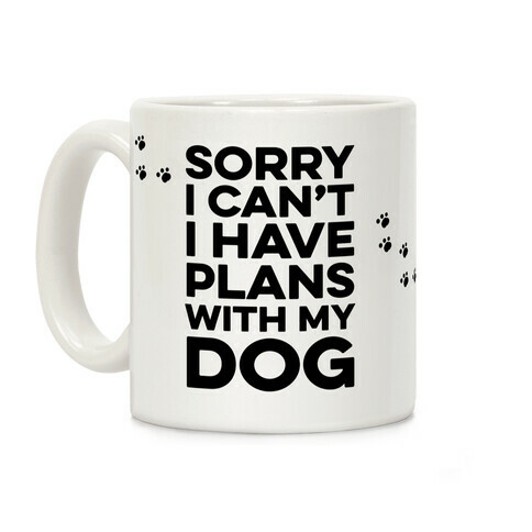 Sorry I Can't I Have Plans With My Dog Coffee Mug