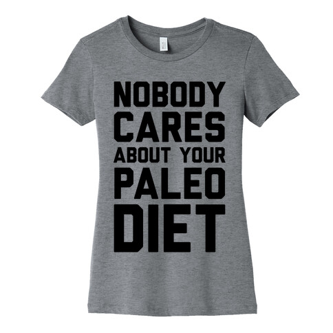 Nobody Cares About Your Paleo Diet Womens T-Shirt