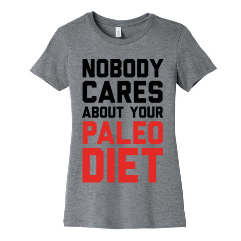 Nobody Cares About Your Paleo Diet Womens T-Shirt