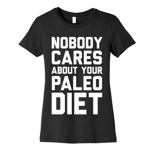 Nobody Cares About Your Paleo Diet Womens T-Shirt