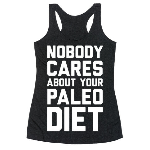 Nobody Cares About Your Paleo Diet Racerback Tank Top