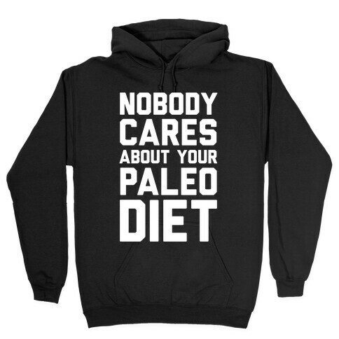 Nobody Cares About Your Paleo Diet Hooded Sweatshirt