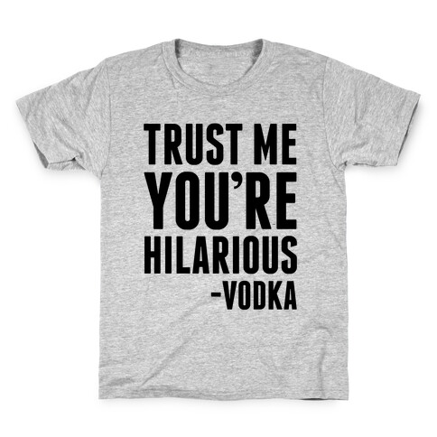 Trust Me You're Hilarious -Vodka Kids T-Shirt