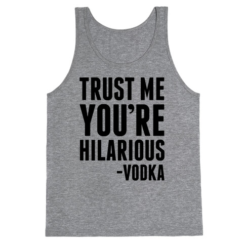 Trust Me You're Hilarious -Vodka Tank Top