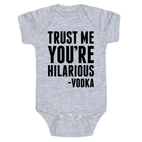 Trust Me You're Hilarious -Vodka Baby One-Piece