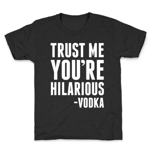 Trust Me You're Hilarious -Vodka Kids T-Shirt