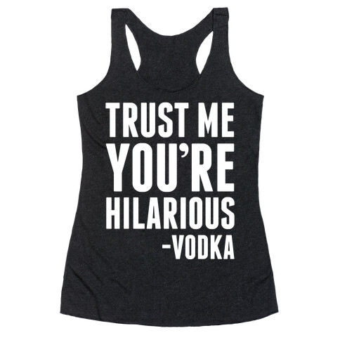 Trust Me You're Hilarious -Vodka Racerback Tank Top