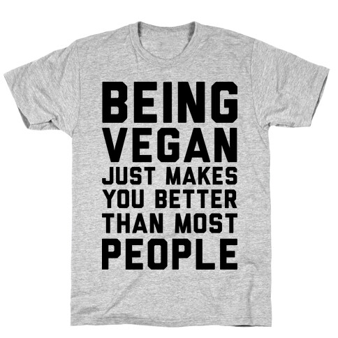 Being Vegan Just Makes You Better than Most People T-Shirt