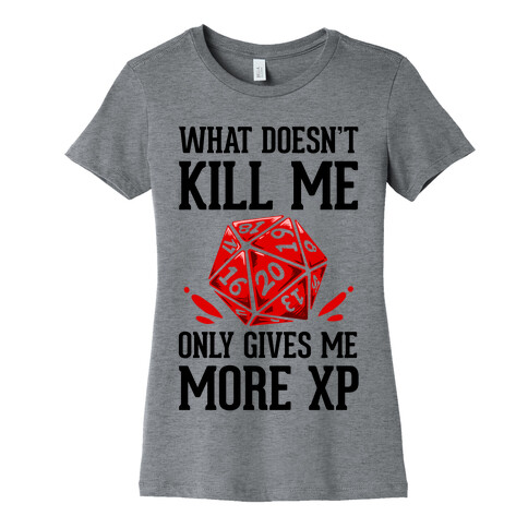 What Doesn't Kill Me Only Gives Me More XP Womens T-Shirt