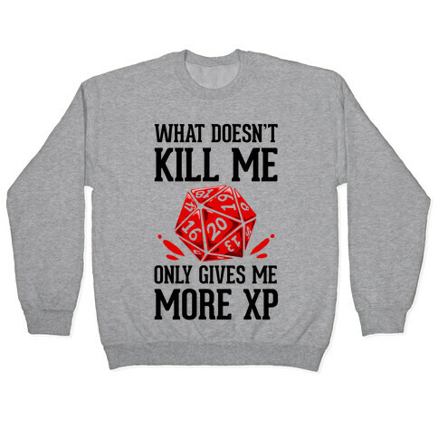 What Doesn't Kill Me Only Gives Me More XP Pullover
