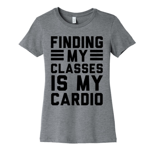 Finding My Classes Is My Cardio Womens T-Shirt