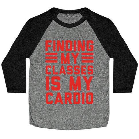 Finding My Classes Is My Cardio Baseball Tee