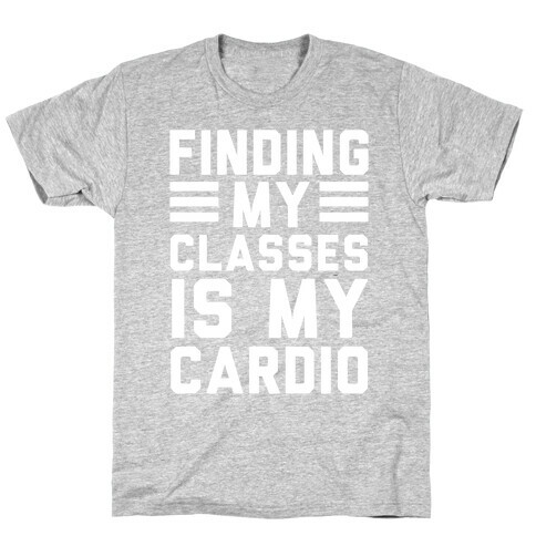 Finding My Classes Is My Cardio T-Shirt