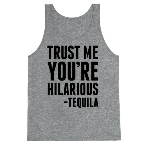 Trust Me You're Hilarious -Tequila Tank Top