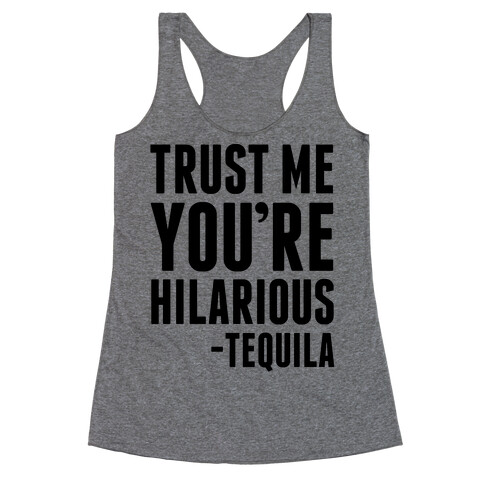 Trust Me You're Hilarious -Tequila Racerback Tank Top