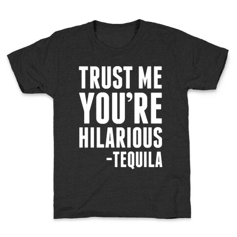 Trust Me You're Hilarious -Tequila Kids T-Shirt