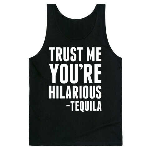 Trust Me You're Hilarious -Tequila Tank Top