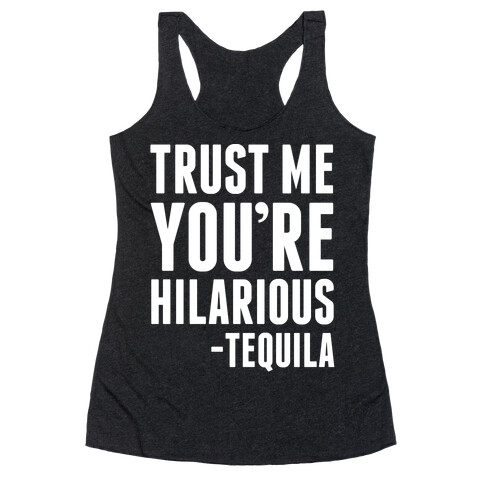 Trust Me You're Hilarious -Tequila Racerback Tank Top