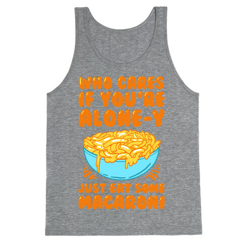 Who Cares If You're Alone-y Just Eat Some Macaroni Tank Top