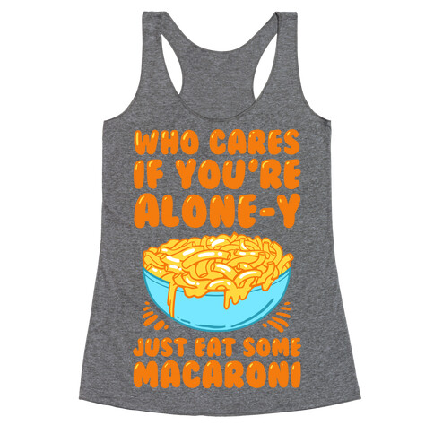 Who Cares If You're Alone-y Just Eat Some Macaroni Racerback Tank Top