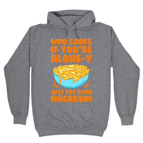 Who Cares If You're Alone-y Just Eat Some Macaroni Hooded Sweatshirt