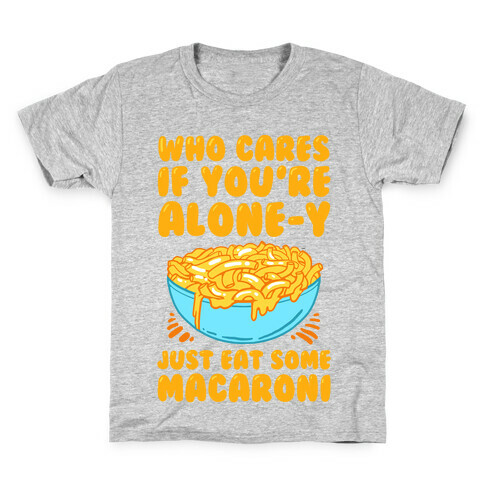 Who Cares If You're Alone-y Just Eat Some Macaroni Kids T-Shirt