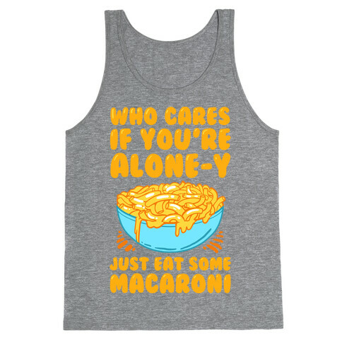 Who Cares If You're Alone-y Just Eat Some Macaroni Tank Top