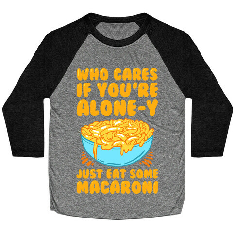 Who Cares If You're Alone-y Just Eat Some Macaroni Baseball Tee