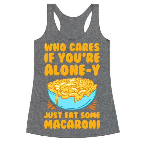 Who Cares If You're Alone-y Just Eat Some Macaroni Racerback Tank Top