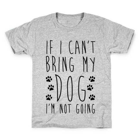 If I Can't Bring My Dog I'm Not Going Kids T-Shirt