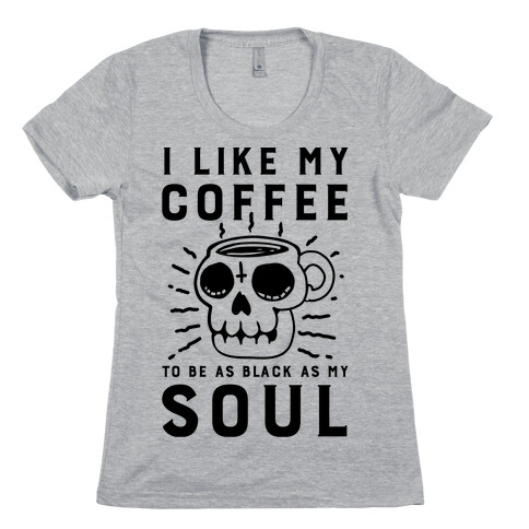 I Like My Coffee To Be As Black as My Soul Womens T-Shirt