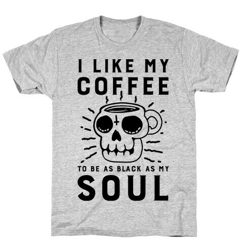 I Like My Coffee To Be As Black as My Soul T-Shirt