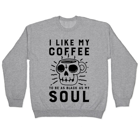 I Like My Coffee To Be As Black as My Soul Pullover