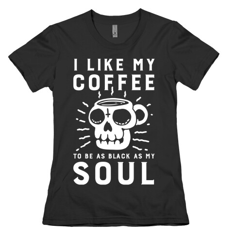 I Like My Coffee To Be As Black as My Soul Womens T-Shirt