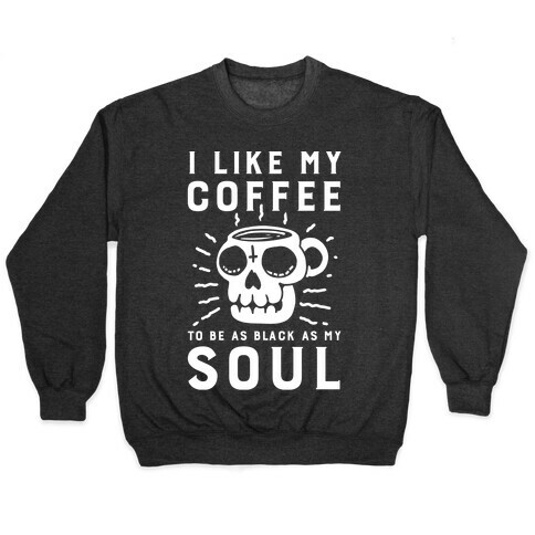 I Like My Coffee To Be As Black as My Soul Pullover