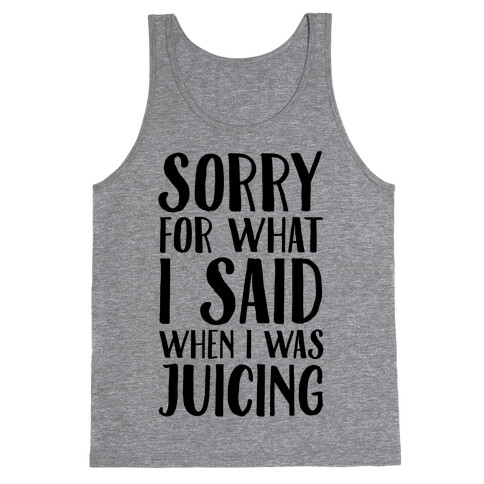 Sorry For What I Said When I Was Juicing Tank Top