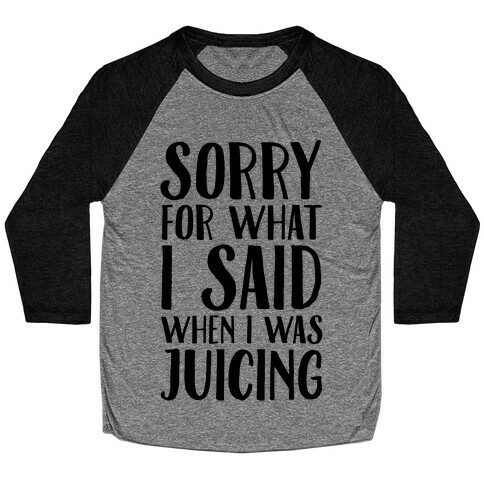 Sorry For What I Said When I Was Juicing Baseball Tee