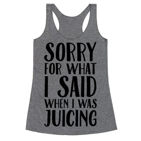 Sorry For What I Said When I Was Juicing Racerback Tank Top