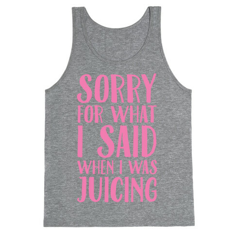 Sorry For What I Said When I Was Juicing Tank Top