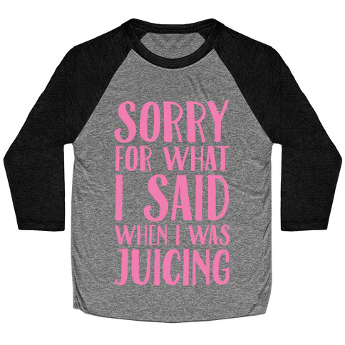 Sorry For What I Said When I Was Juicing Baseball Tee