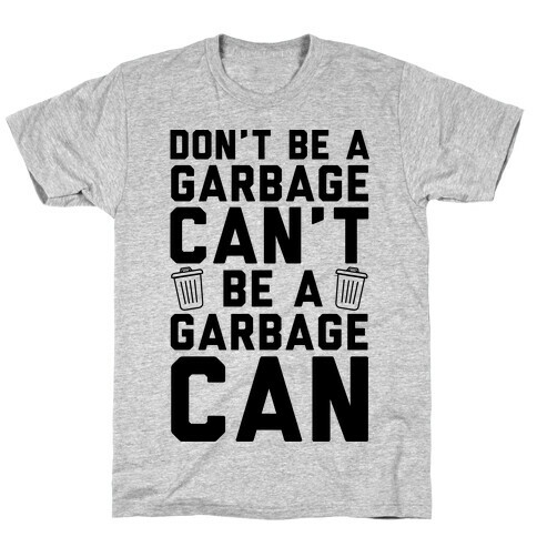 Don't Be A Garbage Can't Be A Garbage Can T-Shirt