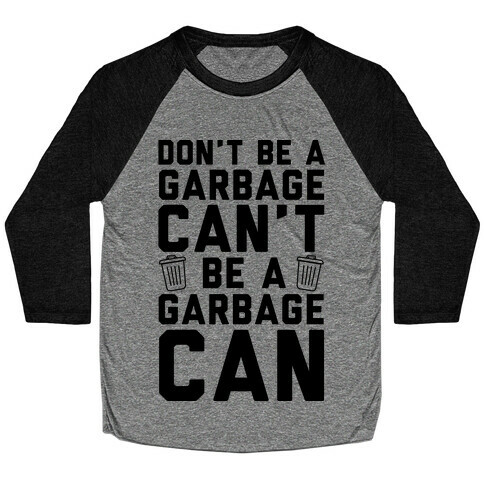 Don't Be A Garbage Can't Be A Garbage Can Baseball Tee