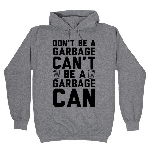 Don't Be A Garbage Can't Be A Garbage Can Hooded Sweatshirt