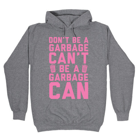 Don't Be A Garbage Can't Be A Garbage Can Hooded Sweatshirt