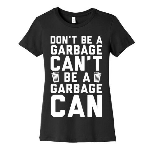 Don't Be A Garbage Can't Be A Garbage Can Womens T-Shirt